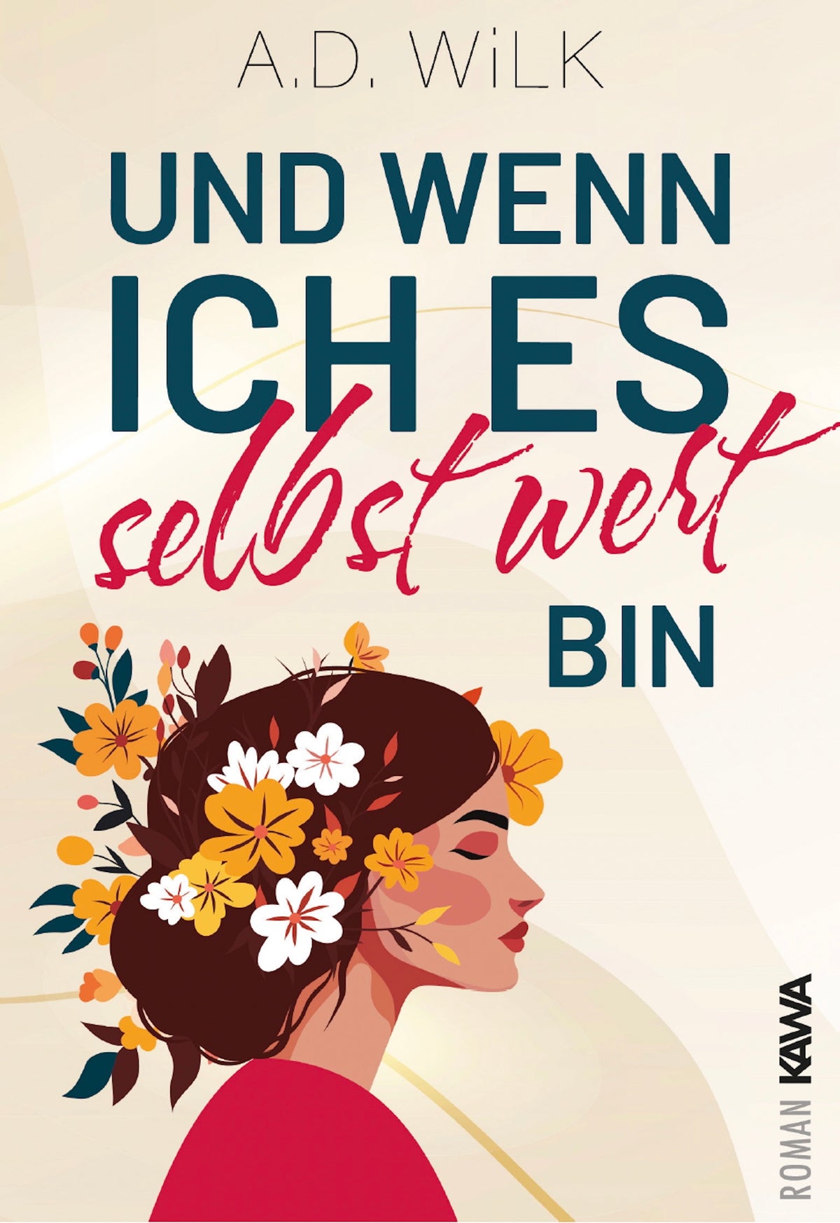 Und wenn ich es selbst wert bin von A.D. WiLK, Roman über Selbstliebe & Achtsamkeit, helles Cover mit illustrierter Frau mit Blumen im Haar.