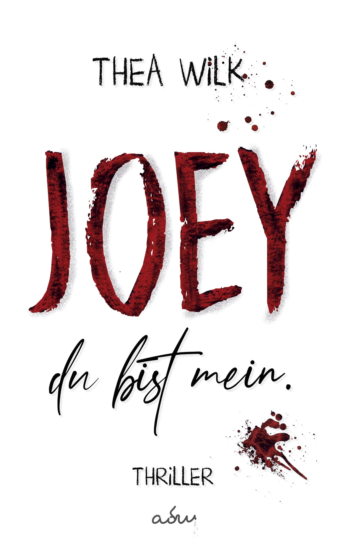 JOEY. du bist mein. von THEA WiLK, Thriller, blutrote Typografie und Blutspritzer auf hellem Grund.