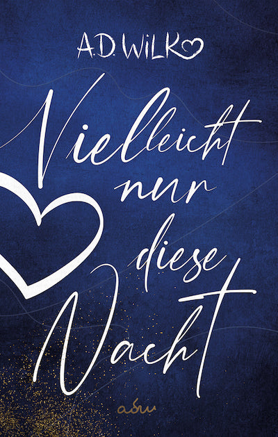 Vielleicht nur diese Nacht von A.D. WiLK, Liebesroman, weiße Schreibschrift mit Herz auf dunkelblauem Hintergrund.