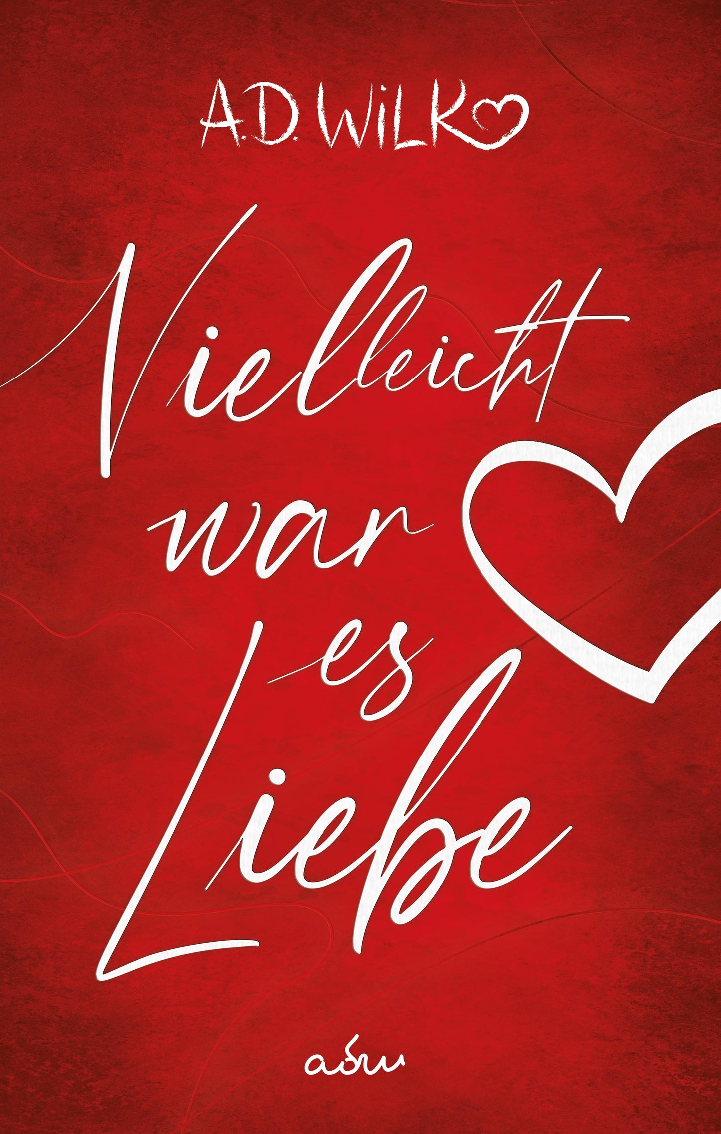 Vielleicht war es Liebe von A.D. WiLK, Liebesroman, weiße Schreibschrift mit Herz auf rotem Hintergrund.