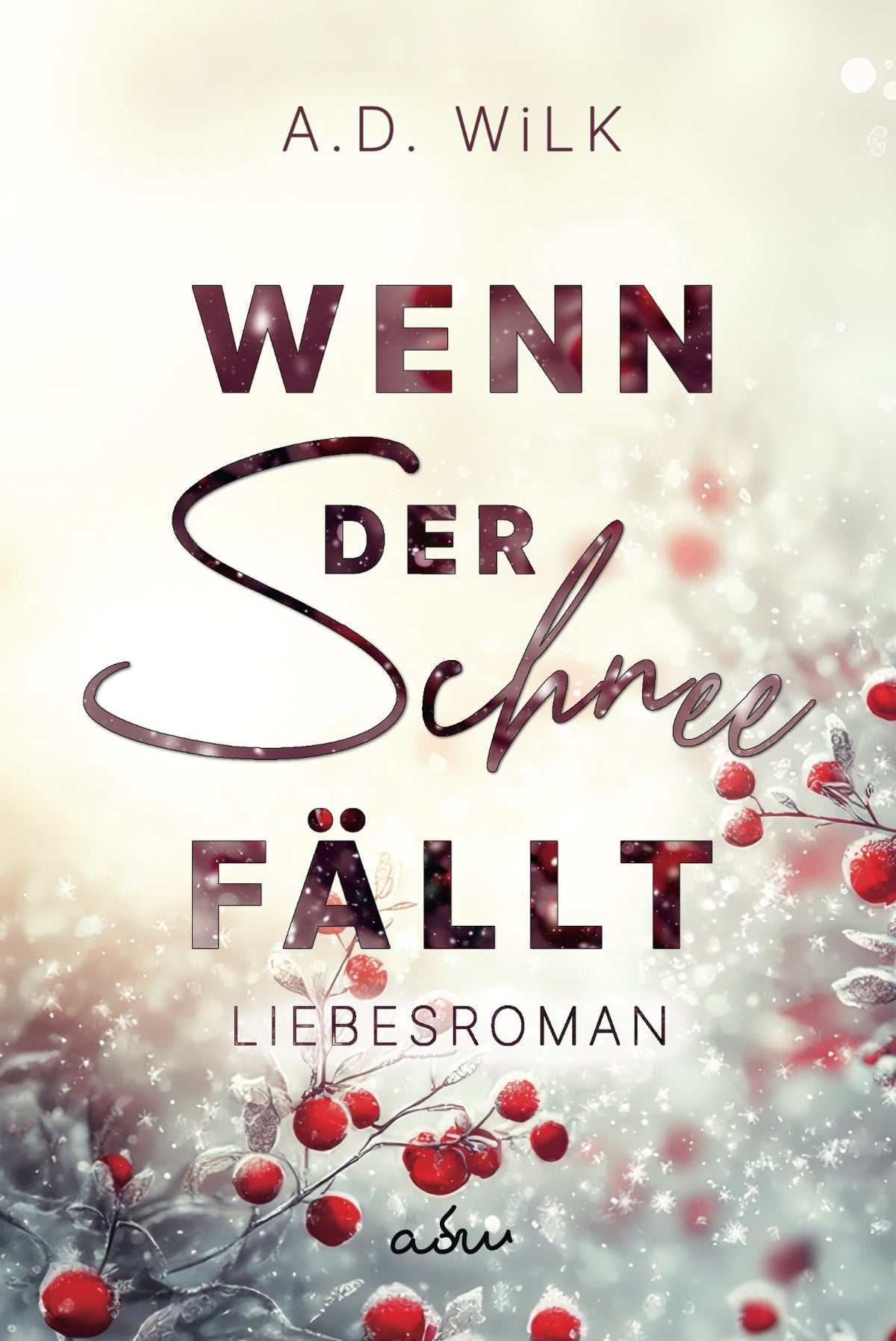 Wenn der Schnee fällt von A.D. WiLK, Liebesroman, winterliche Szene mit roten Beeren und Schnee, Titel in dunkler Typografie.