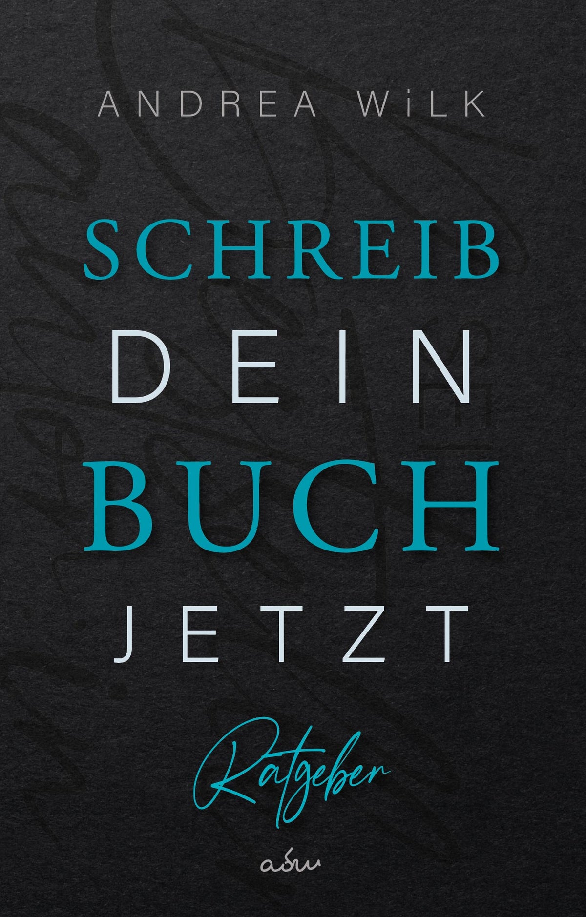 Schreib dein Buch jetzt. Dein Autoren Ratgeber von A.D. WiLK, Sachbuch/Ratgeber für Autor:innen, dunkles Cover mit türkis-weißer Schrift.