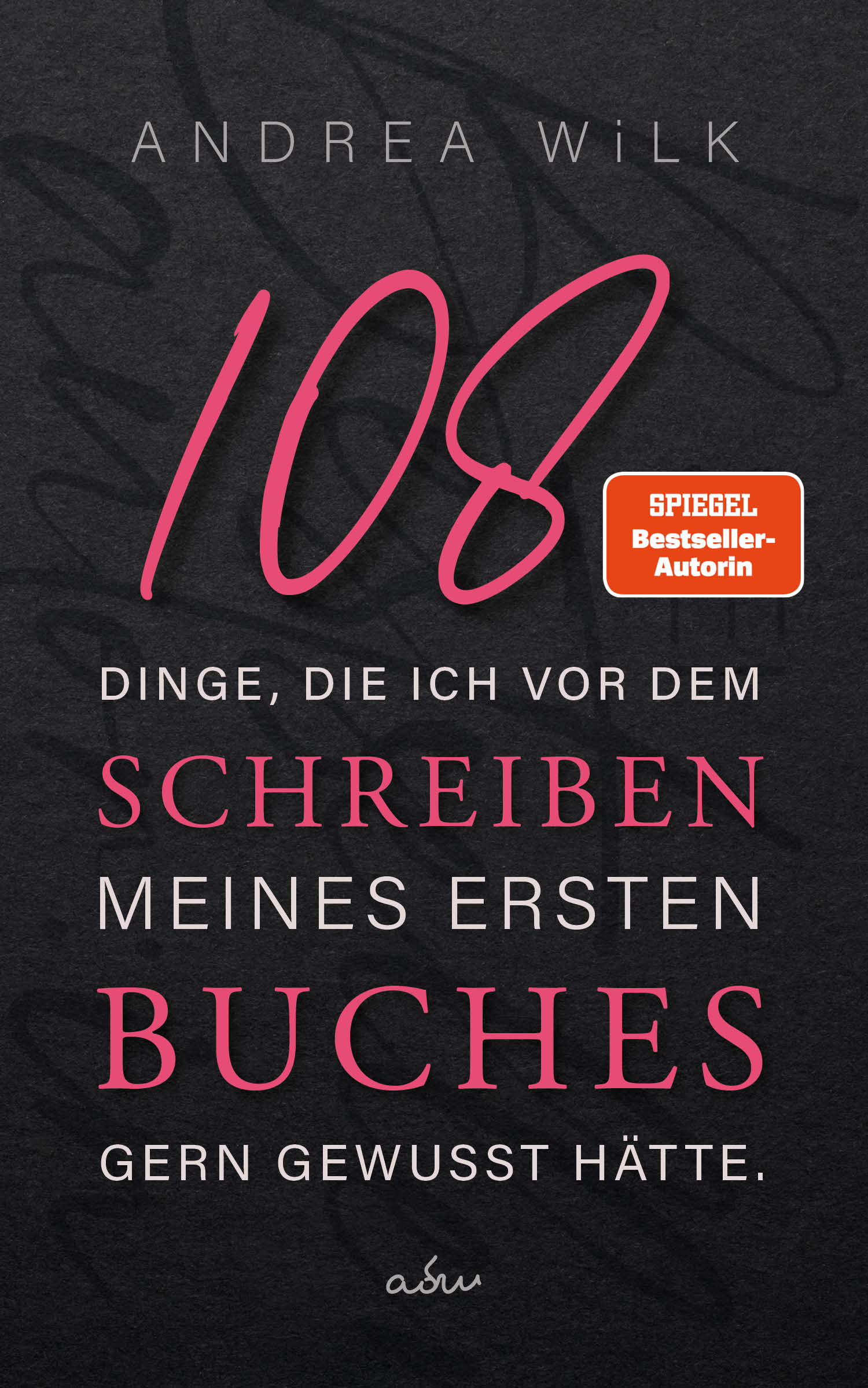 108 Dinge, die ich vor dem Schreiben meines ersten Buches gern gewusst hätte. von A.D. WiLK, Sachbuch/Ratgeber für Autor:innen, dunkles Cover mit pinker »108« in Handschrift.