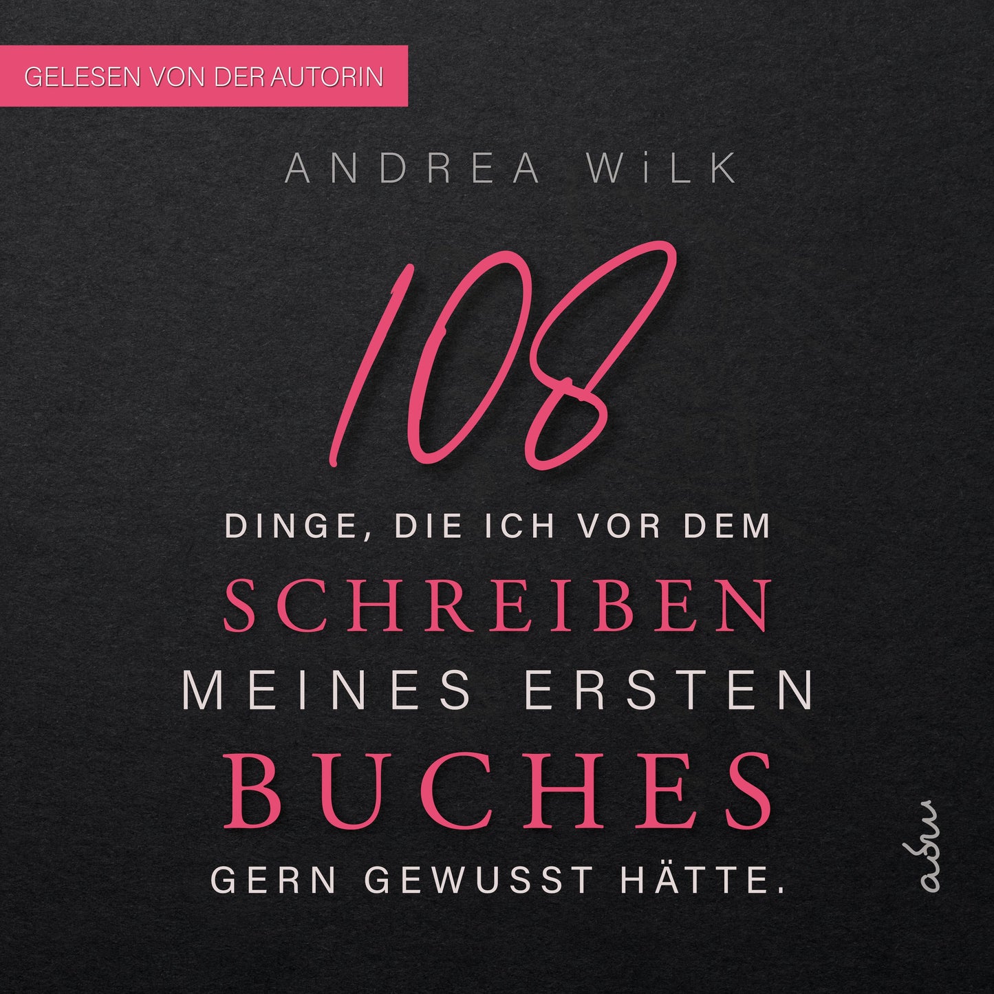 108 Dinge, die ich vor dem Schreiben meines ersten Buches gern gewusst hätte. von A.D. WiLK, Hörbuch-Ausgabe, gelesen von der Autorin, dunkles Cover mit pinker 108.