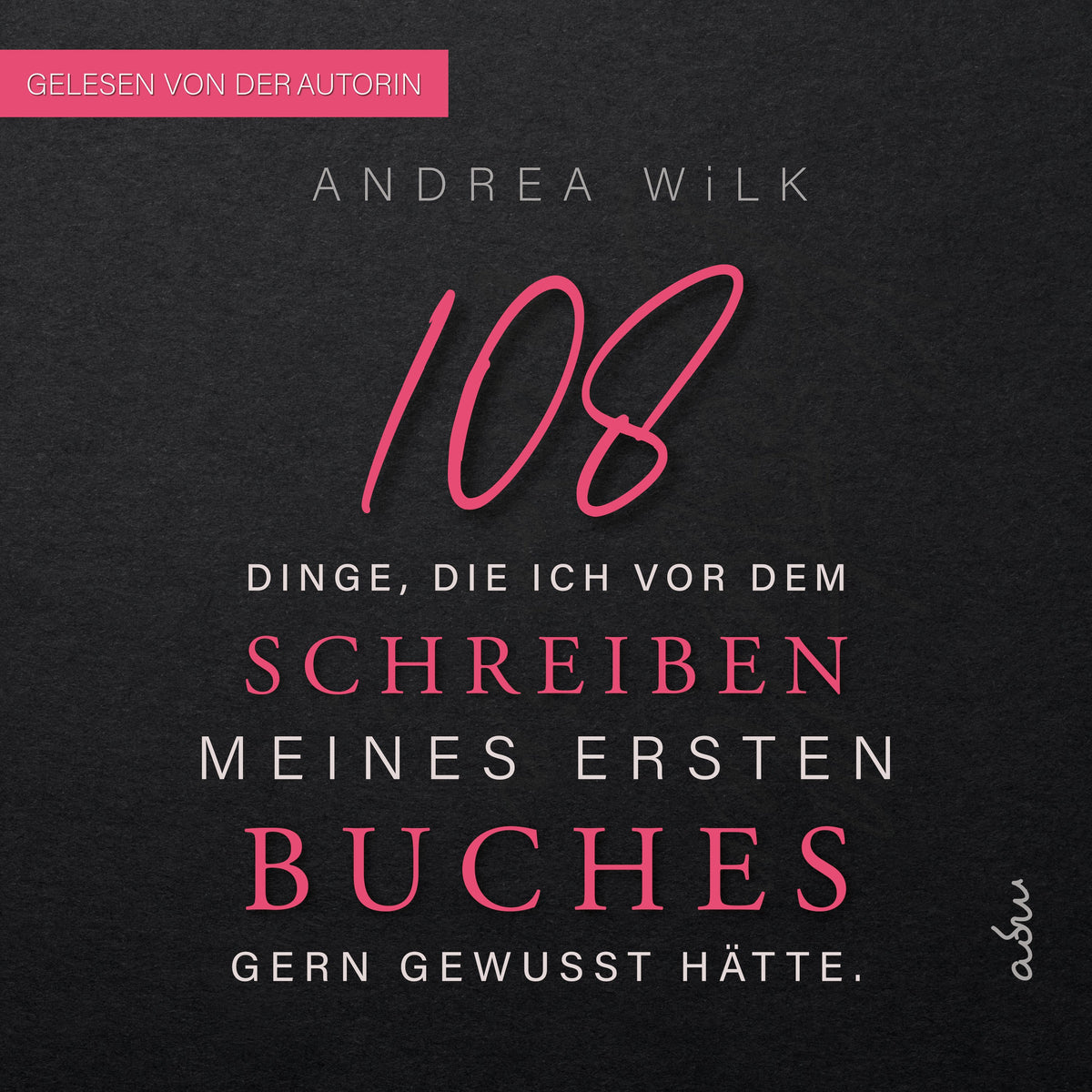 108 Dinge, die ich vor dem Schreiben meines ersten Buches gern gewusst hätte. von A.D. WiLK, Hörbuch-Ausgabe, gelesen von der Autorin, dunkles Cover mit pinker 108.