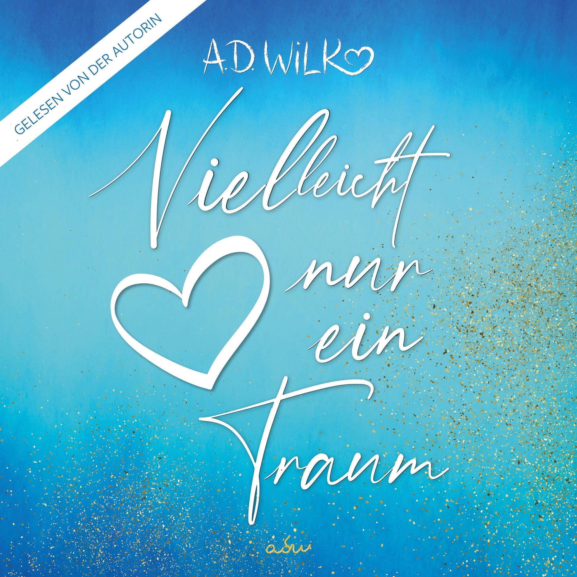 Vielleicht nur ein Traum von A.D. WiLK, Liebesroman, Hörbuch-Ausgabe, weiße Schreibschrift mit Herz auf türkisblauem Hintergrund.