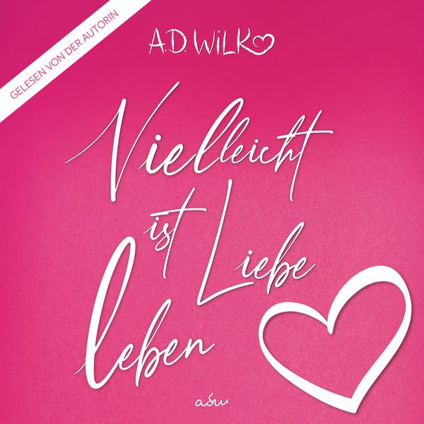 Vielleicht ist Liebe Leben von A.D. WiLK, Liebesroman, Hörbuch-Ausgabe, weiße Schreibschrift mit Herz auf pinkem Hintergrund.