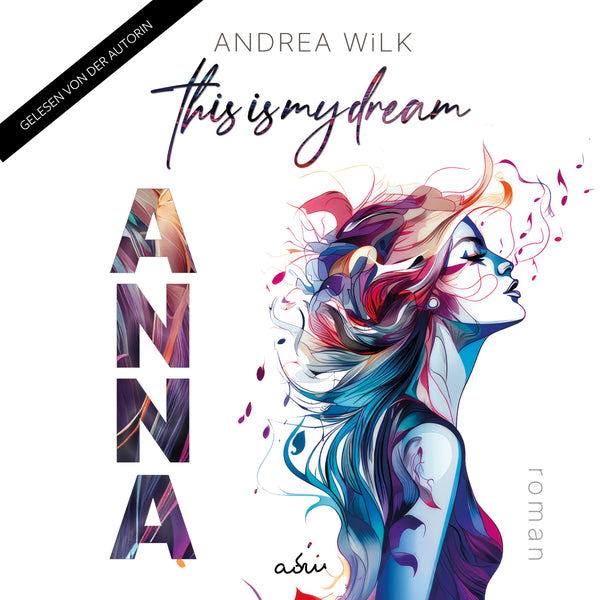 ANNA. This is my dream. von A.D. WiLK, Hörbuch-Ausgabe, Frauenprofil aus fließenden Farbschlieren in Blau, Pink und Orange.