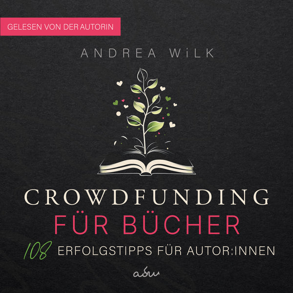Crowdfunding für Bücher von A.D. WiLK, Ratgeber für Autor:innen, Hörbuch-Ausgabe, dunkles Cover mit aufblühender Pflanze aus einem Buch und Banner »Gelesen von der Autorin«.