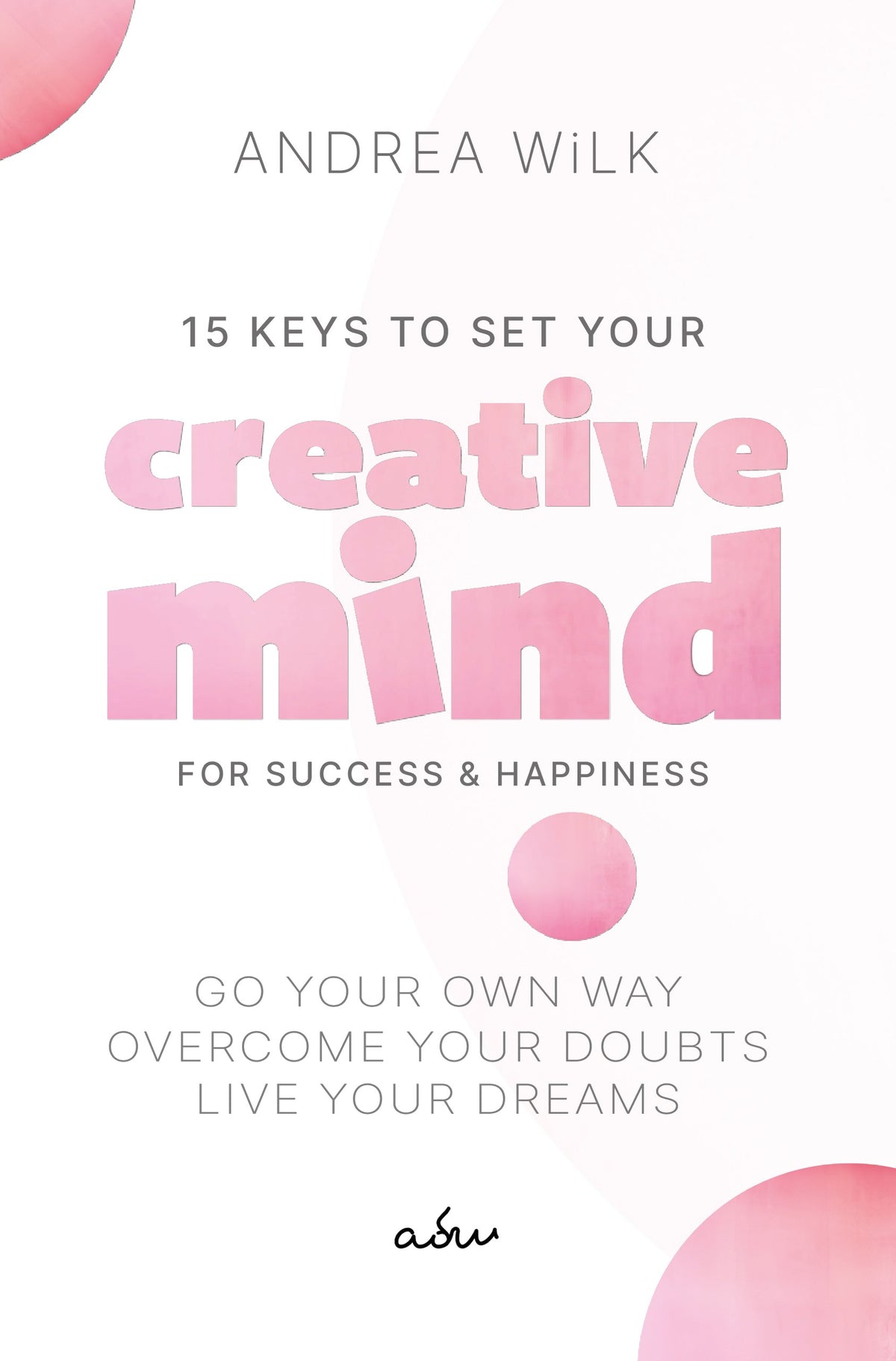 Set your Creative Mind for Success and Happiness von A.D. WiLK, Ratgeber, englische Ausgabe, helles Cover mit rosa Aquarellkreisen und rosa Schrift »creative mind«.