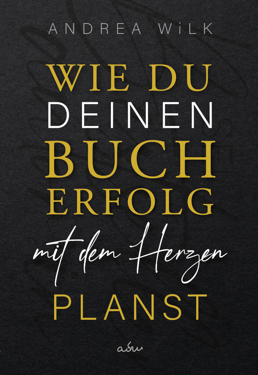Wie du deinen Bucherfolg mit dem Herzen planst. von A.D. WiLK, Sachbuch/Ratgeber für Autor:innen, dunkles Cover mit goldener und weißer Schrift.