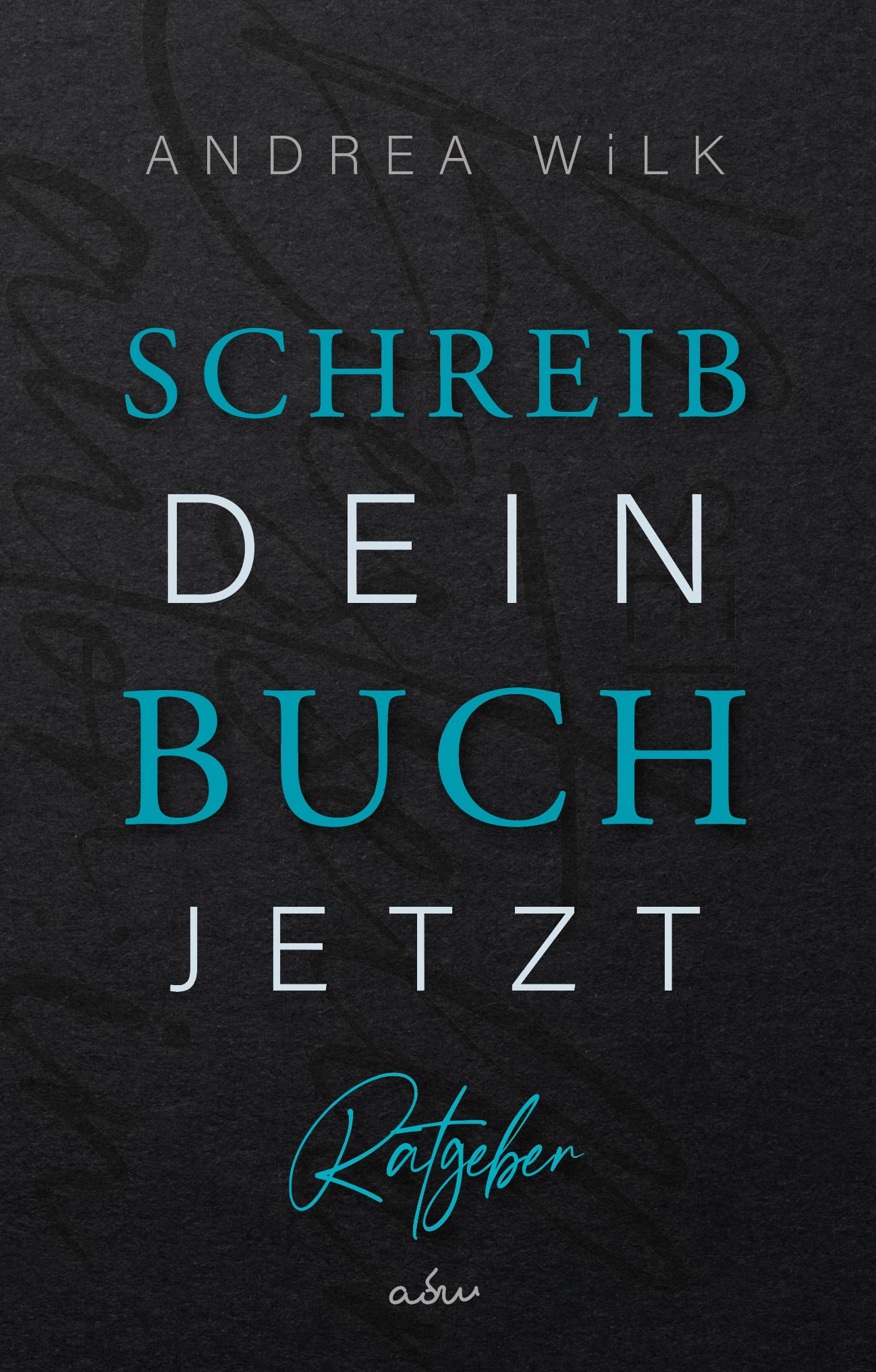 Schreib dein Buch jetzt. Dein Autoren Ratgeber von A.D. WiLK, Sachbuch/Ratgeber für Autor:innen, dunkles Cover mit türkis-weißer Schrift.